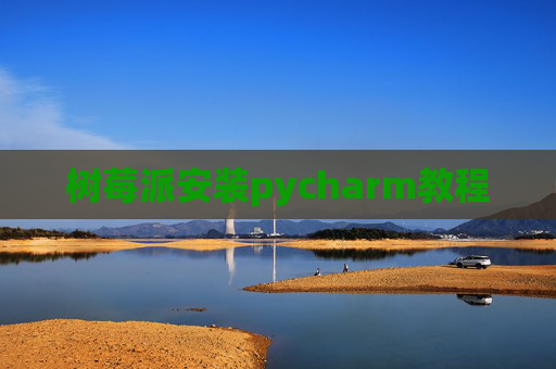 树莓派安装pycharm教程